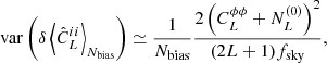 $$ \begin{aligned}&\mathrm{var} \left(\delta \left\langle {{\hat{C}_L^{ii}}}\right\rangle _{{N_{\rm bias}}}\right) \simeq \frac{1}{N_{\rm bias}}\frac{2\left( C_L^{\phi \phi } + N_L^{(0)}\right)^2}{(2L + 1)f_{\rm sky}}, \end{aligned} $$