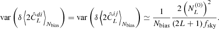 $$ \begin{aligned}&\mathrm{var}\left(\delta \left\langle { 2{\hat{C}_L^{di}}}\right\rangle _{{N_{\rm bias}}}\right) = \mathrm{var}\left(\delta \left\langle { 2{\hat{C}_L^{ij}}}\right\rangle _{{N_{\rm bias}}}\right) \simeq \frac{1}{N_{\rm bias}}\frac{2\left(N_L^{(0)}\right)^2}{(2L + 1)f_{\rm sky}}. \end{aligned} $$