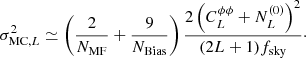 $$ \begin{aligned} \sigma ^2_{\mathrm{MC},L} \simeq \left(\frac{2}{N_{\rm MF}} + \frac{9}{N_{\rm Bias}} \right) \frac{2\left(C_L^{\phi \phi }+N_L^{(0)}\right)^2}{(2L + 1)f_{\rm sky}}\cdot \end{aligned} $$