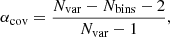 $$ \begin{aligned} \alpha _{\mathrm{cov}} = \frac{ N_{\mathrm{var}} - N_{\mathrm{bins}}- 2}{N_{\rm var} - 1} , \end{aligned} $$