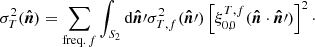 $$ \begin{aligned} \sigma ^2_T(\boldsymbol{\hat{n}}) = \sum _{\mathrm{freq.}\,f} \int _{S_2} \mathrm{d} \boldsymbol{\hat{n}}\prime \sigma ^2_{T,f}(\boldsymbol{\hat{n}}\prime ) \left[\xi ^{T,f}_{0,0}(\boldsymbol{\hat{n}} \cdot \boldsymbol{\hat{n}}\prime )\right]^2\cdot \end{aligned} $$