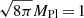 $ \sqrt{8 \pi} M_{\mathrm{Pl}}\,{=}\,1 $