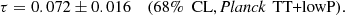$$ \begin{aligned}&\tau = 0.072 \pm 0.016&(68\%\ \text{ CL}, \textit{Planck}\, \text{ TT+lowP}). \end{aligned} $$