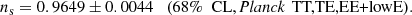 $$ \begin{aligned} n_{\mathrm{s} }&= 0.9649 \pm 0.0044 \quad (68\%\ \text{ CL}, \textit{Planck}\,\text{ TT,TE,EE+lowE}). \end{aligned} $$