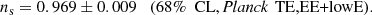 $$ \begin{aligned} n_{\mathrm{s} } = 0.969 \pm 0.009 \quad (68\%\ \text{ CL}, \textit{Planck}\,\text{ TE,EE+lowE}) . \end{aligned} $$
