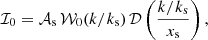 $$ \begin{aligned} \mathcal{I} _0&= \mathcal{A} _\mathrm{s} \, \mathcal{W} _0(k/k_\mathrm{s} ) \, \mathcal{D} \left( \frac{k/k_\mathrm{s} }{x_\mathrm{s} } \right),\end{aligned} $$