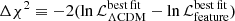 $ \Delta \chi^2 \equiv -2 (\ln \mathcal{L}_{\Lambda\mathrm{CDM}}^{\mathrm{best\,fit}} - \ln \mathcal{L}_{\mathrm{feature}}^{\mathrm{best\,fit}}) $