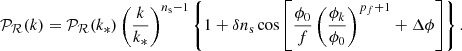 $$ \begin{aligned} \mathcal{P_R} (k)=\mathcal{P_R} (k_{*})\left(\frac{k}{k_{*}}\right)^{n_{\rm s}-1}\left\{ 1+\delta n_{\rm s}\cos {\left[ \frac{\phi _0}{f}\left( \frac{\phi _k}{\phi _0}\right)^{p_f+1}+\Delta \phi \right]} \right\} . \end{aligned} $$