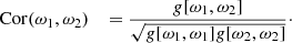 $$ \begin{aligned} \mathrm{Cor} (\omega _1,\omega _2) \quad = \frac{{ g}[\omega _1,\omega _2]}{\sqrt{{ g}[\omega _1,\omega _1] { g}[\omega _2,\omega _2]}}\cdot \end{aligned} $$