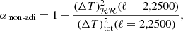 $$ \begin{aligned} \alpha _\text{ non-adi} =1- \frac{(\Delta T)^2_\mathcal{RR} (\ell =2,2500)}{(\Delta T)^2_\mathrm{tot} (\ell =2,2500)}, \end{aligned} $$