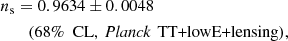 $$ \begin{aligned} n_{\rm s}&= 0.9634 \pm 0.0048\nonumber \\&\quad (68\%\ \text{ CL},\ \textit{Planck}\,\text{ TT+lowE+lensing}), \end{aligned} $$