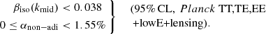 $$ \begin{aligned} \left.\begin{aligned} \beta _\mathrm{iso} (k_{\mathrm{mid} })&< 0.038\\ 0 \le \alpha _{\mathrm{non-adi} }&< 1.55\% \end{aligned}\ \right\} \ \ \begin{array}{l} (95\%\,\mathrm{CL},\,Planck \text{ TT,TE,EE}\\ \ \text{+lowE+lensing}).\\ \end{array} \end{aligned} $$