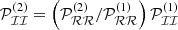 $ \mathcal{P}_{\mathcal{II}}^{(2)} = \left(\mathcal{P}_{\mathcal{RR}}^{(2)} / \mathcal{P}_{\mathcal{RR}}^{(1)}\right) \mathcal{P}_{\mathcal{II}}^{(1)} $