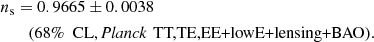 $$ \begin{aligned} n_{\rm s}&= 0.9665 \pm 0.0038 \, \\&\quad (68\%\ \text{ CL}, \textit{Planck}\, \text{ TT,TE,EE+lowE+lensing+BAO}) . \nonumber \end{aligned} $$