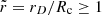 $ \tilde{r} = r_D/R_{\mathrm{c}} \ge 1 $