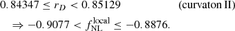 $$ \begin{aligned}&0.84347 \le r_D < 0.85129 \qquad \qquad \qquad \,\, \mathrm{(curvaton\, II)}\nonumber \\&\quad \Rightarrow -0.9077 < f_{\mathrm{NL}}^{\mathrm{local}} \le -0.8876. \end{aligned} $$