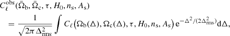 $$ \begin{aligned}&C_\ell ^\mathrm{obs} (\bar{\Omega }_\mathrm{b} ,\bar{\Omega }_\mathrm{c} , \tau ,H_0,n_\mathrm{s} ,A_\mathrm{s} )\\&\quad = \frac{1}{\sqrt{2\pi \Delta ^2_\mathrm{rms} }} \int C_\ell \big (\Omega _\mathrm{b} (\Delta ), \Omega _\mathrm{c} (\Delta ),\tau ,H_0,n_\mathrm{s} ,A_\mathrm{s} \big ) \, \mathrm{e}^{-\Delta ^2/(2\Delta ^2_\mathrm{rms} )} \mathrm{d}\Delta ,\nonumber \end{aligned} $$