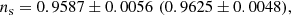 $$ \begin{aligned}&n_{\rm s} = 0.9587 \pm 0.0056 \,\,(0.9625 \pm 0.0048), \end{aligned} $$