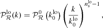 $$ \begin{aligned} \mathcal{P} ^\mathrm{lo}_{\mathcal{R} }(k) = \mathcal{P} ^0_\mathcal{R} \left(k_0^\mathrm{lo}\right) \left(\frac{k}{k_0^\mathrm{lo}}\right)^{n^\mathrm{lo}_{\rm s} - 1}, \end{aligned} $$