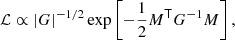 $$ \begin{aligned} \mathcal{L} \propto |G|^{-1/2} \exp \left[-\frac{1}{2} M^{\mathsf{T}}G^{-1}M\right],\nonumber \end{aligned} $$
