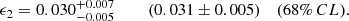 $$ \begin{aligned} \epsilon _2&= 0.030^{+0.007}_{-0.005} \qquad \;\, (0.031 \pm 0.005)&{(\mathrm 68\%\, CL)} . \end{aligned} $$
