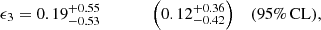 $$ \begin{aligned} \epsilon _3&= 0.19^{+0.55}_{-0.53} \qquad \qquad \Big (0.12^{+0.36}_{-0.42}\Big )&\mathrm{(95\%\,CL)}, \end{aligned} $$