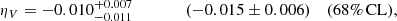 $$ \begin{aligned} \eta _V&= -0.010^{+0.007}_{-0.011} \qquad \quad \,\,\,\,\, ({-0.015} \pm 0.006)&\mathrm{(68\%\,CL)} ,\end{aligned} $$