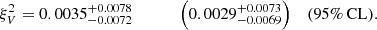 $$ \begin{aligned} \xi ^2_V&= 0.0035^{+0.0078}_{-0.0072} \qquad \,\,\, \quad \Big (0.0029^{+0.0073}_{-0.0069}\Big )&\mathrm{(95\%\,CL)}. \end{aligned} $$