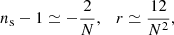 $$ \begin{aligned} n_\mathrm{s} - 1 \simeq - \frac{2}{N} , \quad r \simeq \frac{12}{N^2}, \end{aligned} $$