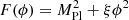 $ F(\phi) = M^2_\mathrm{Pl} + \xi \phi^2 $