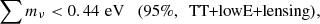 $$ \begin{aligned} \sum m_\nu&< 0.44\,\,\mathrm{eV}\quad (95\%,~\text{ TT+lowE+lensing}),\end{aligned} $$