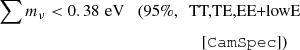 $$ \begin{aligned} \sum m_\nu< 0.38\,\,\mathrm{eV} &\quad{{\left(95\%,~\text{ TT,TE,EE+lowE}\right.}} \\ &\qquad \qquad \qquad [\mathtt{CamSpec}])\end{aligned} $$