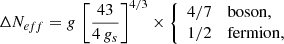 $$ \begin{aligned} \Delta \textit{N}_{eff}= g\,\left[\frac{43}{4\,g_s}\right]^{4/3}\times \left\{ \begin{array}{cl} 4/7&\mathrm{boson}, \\ 1/2&\mathrm{fermion}, \end{array} \right. \end{aligned} $$