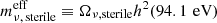 $ {{m_{\nu,\, \mathrm{sterile}}^{\mathrm{eff}}}}\equiv \Omega_{\nu,{\rm sterile}}h^2 (94.1\,{\,{\rm eV}}) $