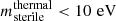 $ {m_{\rm sterile}^{\rm thermal}} < 10\,{\,{\rm eV}} $