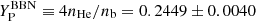 $ {Y_{{\rm P}}^{\rm BBN}} \equiv 4 n_{\rm He}/n_{\rm b} = 0.2449 \pm 0.0040 $