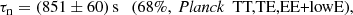 $$ \begin{aligned} \left. \tau _{\rm n}= (851 \pm 60)\,\mathrm{s} \quad \text{(68}\%,\ \textit{Planck}\ \text{ TT,TE,EE+lowE)}, \right. \end{aligned} $$