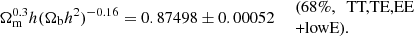 $$ \begin{aligned} \left. \Omega _{\mathrm{m} }^{0.3}h(\Omega _{\mathrm{b} }h^2)^{-0.16}=0.87498\pm 0.00052 \quad \begin{array}{l} \text{(68}\%,\ \text{ TT,TE,EE}\\ \text{+lowE).} \end{array} \right. \end{aligned} $$