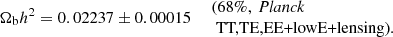 $$ \begin{aligned} \left. \Omega _{\mathrm{b} }h^2 =0.02237 \pm 0.00015 \quad \begin{array}{l} \text{(68}\%,\ {\textit{Planck}}\\ \text{ TT,TE,EE+lowE+lensing).} \end{array} \right. \end{aligned} $$