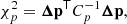 $$ \begin{aligned} \chi ^2_p = {\boldsymbol{\Delta }} \mathbf{p}^\mathsf{T} {C}_p^{-1} {\boldsymbol{\Delta }} \mathbf{p}, \end{aligned} $$