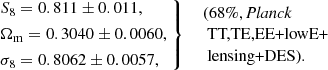 $$ \begin{aligned} \left. \begin{aligned}&S_8 = 0.811\pm 0.011, \\&\Omega _{\mathrm{m} }= {0.3040\pm 0.0060}, \\&\sigma _8 = {0.8062\pm 0.0057}, \end{aligned}\ \right\} \ \ \begin{array}{l} \text{(68}\%, {\textit{Planck}}\\ \text{ TT,TE,EE+lowE+}\\ \text{ lensing+DES).} \end{array} \end{aligned} $$