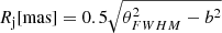 $ R_{\mathrm{j}} {\mathrm{ [mas]}} = 0.5 \sqrt{\theta_{{FWHM}}^2 - b^2} $
