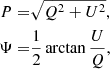 $$ \begin{aligned} P =&\sqrt{Q^2 + U^2}, \nonumber \\ \Psi =&\dfrac{1}{2}\arctan \dfrac{U}{Q}, \end{aligned} $$