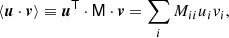 $$ \begin{aligned} \langle \boldsymbol{u}\cdot \boldsymbol{v}\rangle \equiv {\boldsymbol{u}}^\mathsf{T}\cdot \mathsf{M }\cdot \boldsymbol{v} = \sum \limits _{i} M_{ii} u_i v_i, \end{aligned} $$