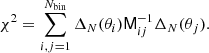 $$ \begin{aligned} \chi ^2 = \sum _{i,j=1}^{N_{\rm bin}} \Delta _N (\theta _i) \mathsf{M }_{ij}^{-1} \Delta _N(\theta _j). \end{aligned} $$
