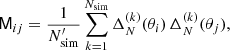 $$ \begin{aligned} \mathsf{M }_{ij} = \frac{1}{N^{\prime }_\mathrm{sim} }\sum _{k=1}^{N_\mathrm{sim} } \Delta ^{(k)}_N(\theta _i) \, \Delta ^{(k)}_N(\theta _j) , \end{aligned} $$