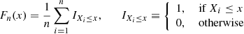 $$ \begin{aligned} F_n(x) = \frac{1}{n} \sum \limits _{i=1}^{n} I_{X_i \le x}, \qquad I_{X_i \le x} \equiv \left\{ \begin{array}{cl} 1,&\text{ if}\;X_i \le x\\ 0,&\text{ otherwise} \end{array} \right. \end{aligned} $$