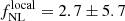 $ f_{{\rm{NL}}}^{{\rm{local}}} = 2.7 \pm 5.7 $