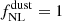 $ f_{\mathrm{NL}}^{\mathrm{dust}}=1 $