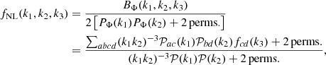 $$ \begin{aligned} f_{\rm NL}(k_1,k_2,k_3)&=\frac{B_{\Phi }(k_1,k_2,k_3)}{2 \left[P_{\Phi }(k_1)P_{\Phi }(k_2)+2\,\mathrm{perms.} \right]}\nonumber \\&=\frac{\sum _{abcd}(k_1k_2)^{-3}\mathcal{P} _{ac}(k_1)\mathcal{P} _{bd}(k_2)f_{cd}(k_3)+2\,\mathrm{perms.} }{(k_1k_2)^{-3}\mathcal{P} (k_1)\mathcal{P} (k_2)+2\,\mathrm{perms.} }, \end{aligned} $$
